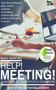 Title: Help! Meeting! Plan Efficient Conferences & Discussions: Save Time, Achieve your Goals, Conduct Productive Conversations, Moderate Talks, Write Protocols, Lead Projects to Success, Author: Simone Janson
