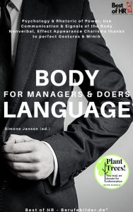 Title: Body Language for Managers & Doers: Psychology & Rhetoric of Power, Use Communication & Nonverbal Signals of the Body, Effect Appearance Charisma thanks to perfect Gestures & Mimik, Author: Simone Janson