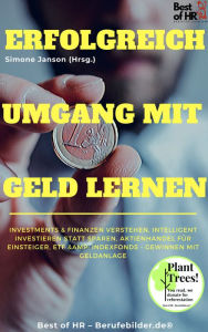 Title: Erfolgreich Umgang mit Geld lernen: Investments & Finanzen verstehen, intelligent investieren statt sparen, Aktienhandel für Einsteiger, ETF & Indexfonds - gewinnen mit Geldanlage, Author: Simone Janson