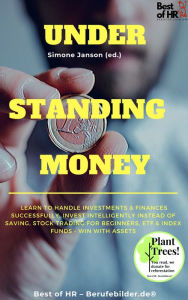 Title: Understanding Money: Learn to handle investments & finances successfully, invest intelligently instead of saving, stock trading for beginners, ETF & index funds - win with assets, Author: Simone Janson