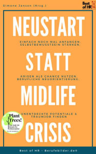 Title: Neustart statt Midlife Crisis: Einfach noch mal anfangen, Selbstbewusstsein stärken, Krisen als Chance nutzen, berufliche Neuorientierung, unentdeckte Potentiale & Traumjob finden, Author: Simone Janson