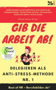 Title: Gib die Arbeit ab! Delegieren als Anti-Stress-Methode Nr. 1: Anweisungen an Mitarbeiter & Kollegen klar kommunizieren, Prioritäten setzen, Psychologie gegen die Angst loszulassen, Author: Simone Janson