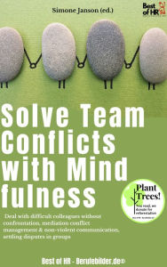 Title: Solve Team Conflicts with Mindfulness: Deal with difficult colleagues without confrontation, mediation conflict management & non-violent communication, settling disputes in groups, Author: Simone Janson