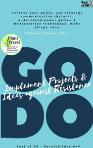 Title: GO DO! Implement Projects & Ideas against Resistance: Achieve your goals, use strategy communication rhetoric, understand power games & manipulation techniques, make things easy, Author: Simone Janson