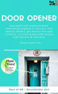 Title: Door Opener: Use small talk communication networking targeted to success, find opinion leaders, get exactly the right contacts, convince & persuade people with rhetoric & charisma, Author: Simone Janson