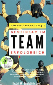 Title: Gemeinsam im Team erfolgreich: Teamwork Teamarbeit Teampsychologie Teamentwicklung Mitabeiterführung & Motivation, kommunizieren als Teamleiter, Konflikte lösen & Ziele erreichen, Author: Simone Janson