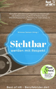 Title: Sichtbar werden mit Respekt: Menschen selbstbewusst begeistern & überzeugen, mit Selbstmarketing Rhetorik Positionierung Öffentlichkeitsarbeit & Charisma für mehr Erfolg im Beruf, Author: Simone Janson