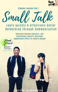 Title: Small Talk - Learn quickly & effectively better Networking through Communication: Convince opinion boosters, use psychology rhetoric charisma appearance effect to inspire people, Author: Simone Janson