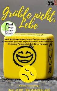 Title: Grüble nicht, Lebe: Glück & Positives Denken lernen, Resilienz innere Ruhe Gelassenheit gewinnen, Angst überwinden mit Achtsamkeit, Motivation Psychologie & Anti-Stress-Konzepte, Author: Simone Janson