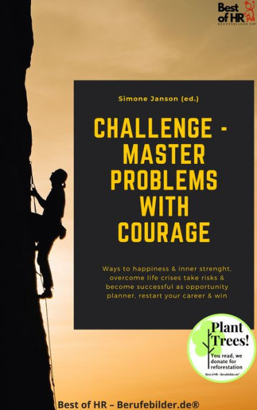 Challenge - Master Problems with Courage: Ways to happiness & inner strenght, overcome life crises take risks & become successful as opportunity planner, restart your career & win