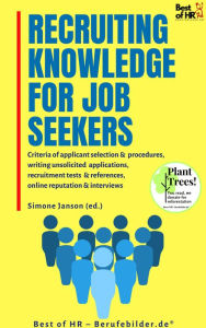 Title: Recruiting Knowledge for Job Seekers: Criteria of applicant selection & procedures, writing unsolicited applications, recruitment tests & references, online reputation & interviews, Author: Simone Janson