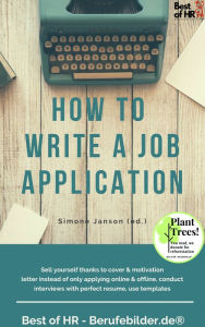 Title: How to Write a Job Application: Sell yourself thanks to cover & motivation letter instead of only applying online & offline, conduct interviews with perfect resume, use templates, Author: Simone Janson