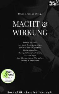 Title: Macht & Wirkung: Status sichern, taktisch Ziele erreichen, Kommunikation Rhetorik Körpersprache, Manipulationstechniken, Psychologie des Überzeugens, Menschen lenken & verstehen, Author: Simone Janson