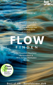 Title: Flow finden: Leidenschaft Freude & Motivation gewinnen, effizienter arbeiten mit Fokus, mental Ziele erreichen, Achtsamkeit Resilienz Gelassenheit & Anti-Stress-Methoden lernen, Author: Simone Janson