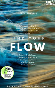 Title: Find your Flow: Gain passion joy & motivation, concentrate & work efficiently with focus, learn mindfulness resilience serenity & anti-stress methods, achieve goals mentally & win, Author: Simone Janson