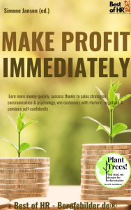 Title: Make Profit Immediately: Earn more money quickly, success thanks to sales strategies communication & psychology, win customers with rhetoric, negotiate & convince self-confidently, Author: Simone Janson