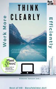 Title: Think Clearly Work More Efficiently: Solve problems fast in project management, focus on mindfulness emotional intelligence & concentration, learn anti-stress strategies to be calm, Author: Simone Janson