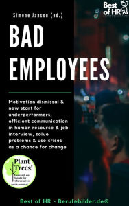 Title: Bad Employees: Motivation dismissal & new start for underperformers, efficient communication in human resource & job interview, solve problems & use crises as a chance for change, Author: Simone Janson