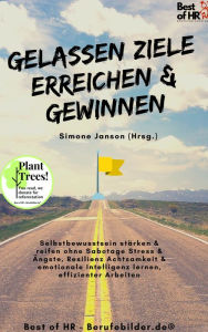 Title: Gelassen Ziele erreichen & gewinnen: Selbstbewusstsein stärken & reifen ohne Sabotage Stress & Ängste, Resilienz Achtsamkeit & emotionale Intelligenz lernen, effizienter Arbeiten, Author: Simone Janson