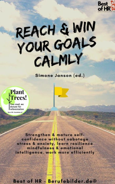 Reach & Win your Goals Calmly: Strengthen & mature self-confidence without sabotage stress & anxiety, learn resilience mindfulness & emotional intelligence, work more efficiently