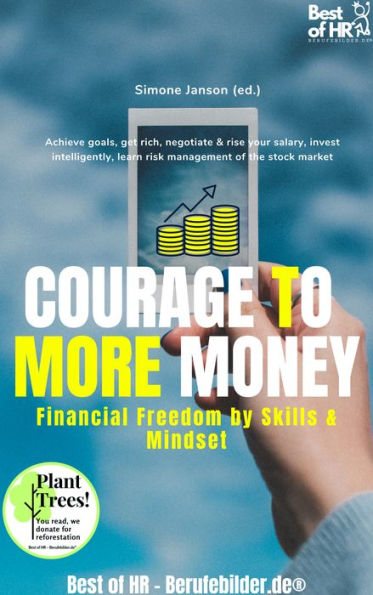 Courage to More Money! Financial Freedom by Skills & Mindset: Achieve goals, get rich, negotiate & rise your salary, invest intelligently, learn risk management of the stock market