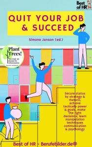 Title: Quit your Job & Succeed: Secure status by strategy & rhetoric, achieve tactically power & goals, make the right decisions, learn manipulation techniques communication & psychology, Author: Simone Janson
