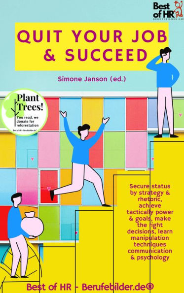 Quit your Job & Succeed: Secure status by strategy & rhetoric, achieve tactically power & goals, make the right decisions, learn manipulation techniques communication & psychology