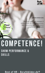 Title: Competence! Show Performance & Skills: Boost your career with strategies & communication for a secured promotion, learn manipulation techniques rhetoric & psychology for employees, Author: Simone Janson