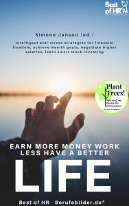 Title: Earn more Money Work less Have a better Life: Intelligent anti-stress strategies for financial freedom, achieve wealth goals, negotiate higher salaries, learn smart stock investing, Author: Simone Janson
