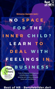 Title: No Space for the Inner Child? Learn to Deal with Feelings in Business: Train Emotional intelligence mindfulness & resilience, develop anti-stress strategies, boost self-confidence, Author: Simone Janson