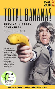 Title: Total Banana? Survive in Crazy Companies: Handle boss-bummers team conflicts & mobbing, quick wit & anti-stress communication against sabotage psychology & manipulation techniques, Author: Simone Janson