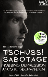 Title: Tschüss Sabotage! Mobbing Depression Ängste überwinden: Anti-Stress-Strategien gegen Panik, das innere Kind selbst lieben lernen, Krisen als Chance Resilienz & emotionale Intelligenz, Author: Simone Janson