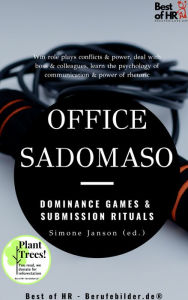 Title: Office SadoMaso - Dominance Games & Submission Rituals: Win role plays conflicts & power, deal with boss & colleagues, learn the psychology of communication & power of rhetoric, Author: Simone Janson