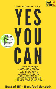 Title: Yes You Can: Train courage motivation & resilience, learn psychology mindfulness & positive thinking, gain emotional intelligence ease & serenity, overcome stress & fears for risks, Author: Simone Janson