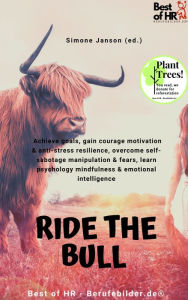 Title: Ride the Bull: Achieve goals, gain courage motivation & anti-stress resilience, overcome self-sabotage manipulation & fears, learn psychology mindfulness & emotional intelligence, Author: Simone Janson