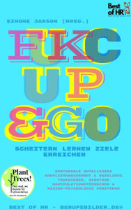 Title: Fuck Up & Go! Scheitern lernen Ziele erreichen: Emotionale Intelligenz Konfliktmanagement & Resilienz trainieren, Sabotage Manipulationstechniken & Risiko-Psychologie verstehen, Author: Simone Janson