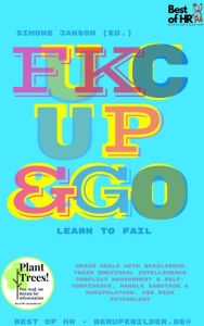 Title: Fuck Up & Go! Learn to Fail: Reach goals with resilience, train emotional intelligence conflict management & self-confidence, handle sabotage & manipulation, use risk psychology, Author: Simone Janson