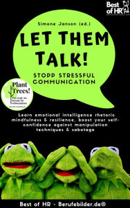 Title: Let Them Talk! Stopp Stressful Communication: Learn emotional intelligence rhetoric mindfulness & resilience, boost your self-confidence against manipulation techniques & sabotage, Author: Simone Janson