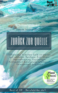 Title: Zurück zur Quelle: Effizienter Arbeiten Geld verdienen gut schlafen, Resilienz Anti-Stress Mentaltraining, Psychologie Achtsamkeit Emotionale Intelligenz, Gelassenheit gewinnen, Author: Simone Janson