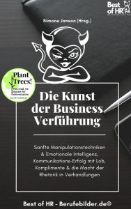 Title: Die Kunst der Business-Verführung: Sanfte Manipulationstechniken & Emotionale Intelligenz, Kommunikations-Erfolg mit Lob, Komplimente & die Macht der Rhetorik in Verhandlungen, Author: Simone Janson