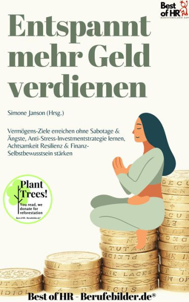 Entspannt mehr Geld verdienen: Vermögens-Ziele erreichen ohne Sabotage & Ängste, Anti-Stress-Investmentstrategie lernen, Achtsamkeit Resilienz & Finanz-Selbstbewusstsein stärken