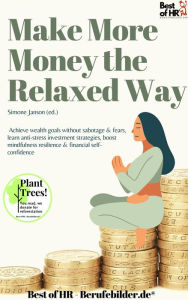 Title: Make More Money the Relaxed Way: Achieve wealth goals without sabotage & fears, learn anti-stress investment strategies, boost mindfulness resilience & financial self-confidence, Author: Simone Janson