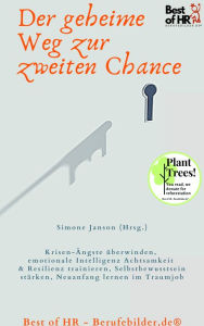 Title: Der geheime Weg zur zweiten Chance: Krisen-Ängste überwinden, emotionale Intelligenz Achtsamkeit & Resilienz trainieren, Selbstbewusstsein stärken, Neuanfang lernen im Traumjob, Author: Simone Janson