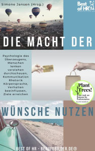 Title: Die Macht der Wünsche nutzen: Psychologie des Überzeugens, Menschen lenken verstehen durchschauen, Kommunikation Rhetorik Körpersprache, Verhalten beeinflussen, Ziele erreichen, Author: Simone Janson