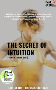 Title: The Secret of Intuition: Anticipate crises as opportunities, overcome fears, use mindfulness communication & positive psychology, achieve emotional intelligence resilience & goals, Author: Simone Janson