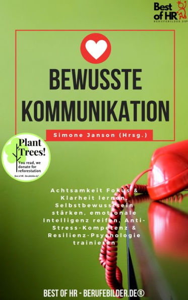 Bewusste Kommunikation: Achtsamkeit Fokus & Klarheit lernen, Selbstbewusstsein stärken, emotionale Intelligenz reifen, Anti-Stress-Kompetenz & Resilienz-Psychologie trainieren