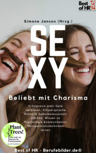 Title: Sexy! Beliebt mit Charisma: Erfolgreich mehr Geld verdienen, Körpersprache Rhetorik Selbstbewusstsein stärken, Wissen zu Psychologie Kommunikation Manipulationstechniken lernen, Author: Simone Janson