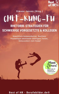 Title: Chef-Kung-Fu! Rhetorik-Strategien für schwierige Vorgesetzte & Kollegen: Gewaltfreie Kommunikation, Resilienz Psychologie emotionale Intelligenz lernen, Gelassenheit statt Kampf, Author: Simone Janson