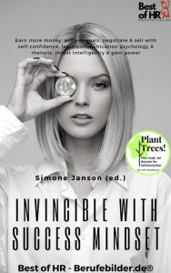 Title: Invincible with Success Mindset: Earn more money, achieve goals, negotiate & sell with self-confidence, learn communication psychology & rhetoric, invest intelligently & gain power, Author: Simone Janson