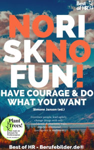 Title: No Risk No Fun! Have Courage & Do What You Want: Convince people, lead agilely, change things with self-confidence & charisma, train repartee emotional intelligence & resilience, Author: Simone Janson